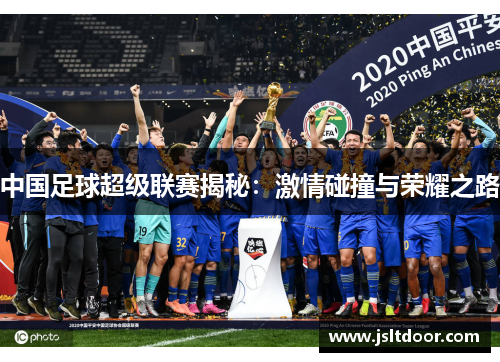 中国足球超级联赛揭秘：激情碰撞与荣耀之路
