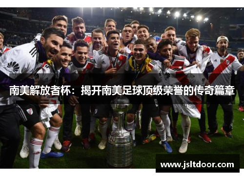 南美解放者杯：揭开南美足球顶级荣誉的传奇篇章